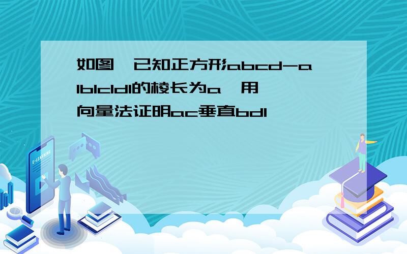 如图,已知正方形abcd-a1b1c1d1的棱长为a,用向量法证明ac垂直bd1