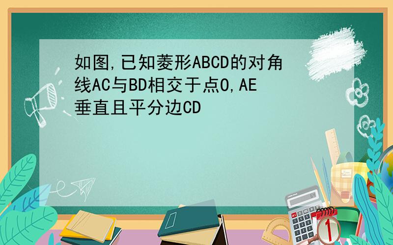 如图,已知菱形ABCD的对角线AC与BD相交于点O,AE垂直且平分边CD