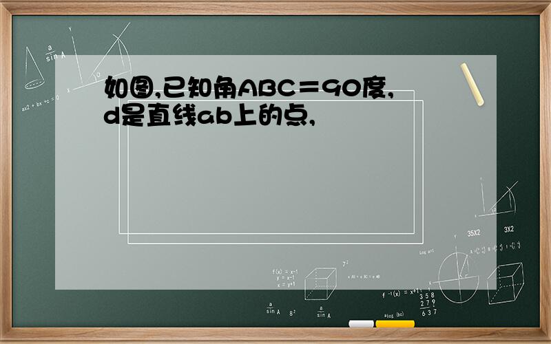 如图,已知角ABC＝90度,d是直线ab上的点,