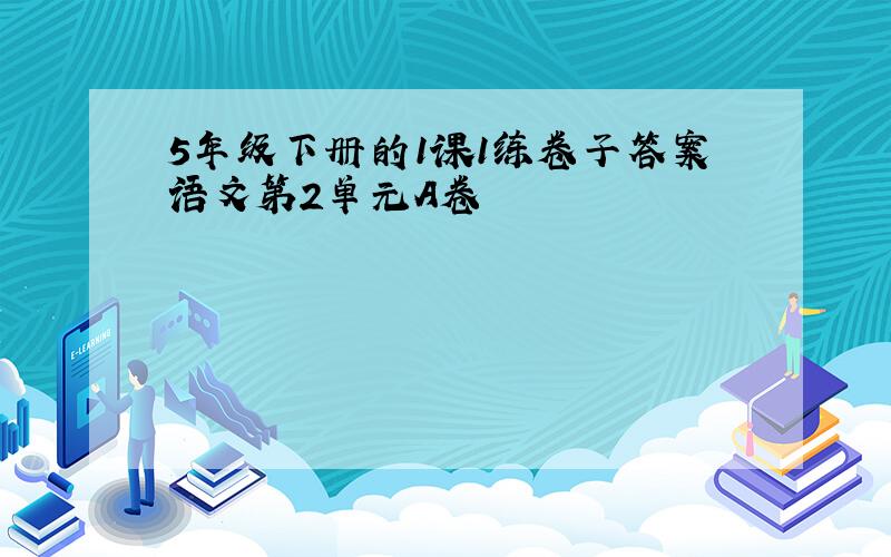 5年级下册的1课1练卷子答案语文第2单元A卷