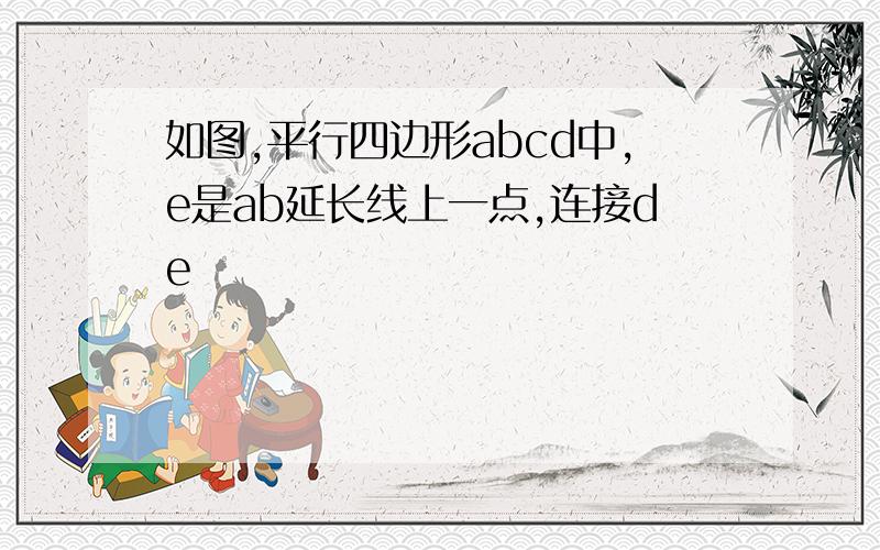 如图,平行四边形abcd中,e是ab延长线上一点,连接de