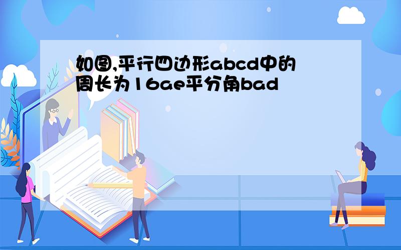 如图,平行四边形abcd中的周长为16ae平分角bad