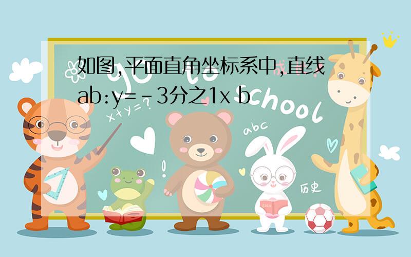 如图,平面直角坐标系中,直线ab:y=-3分之1x b