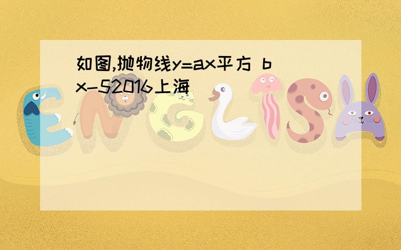 如图,抛物线y=ax平方 bx-52016上海