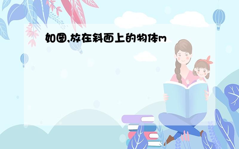 如图,放在斜面上的物体m