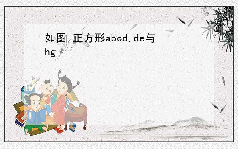 如图,正方形abcd,de与hg