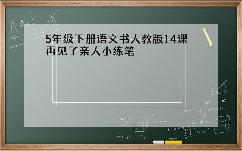 5年级下册语文书人教版14课再见了亲人小练笔