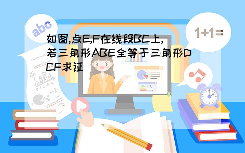 如图,点E,F在线段BC上,若三角形ABE全等于三角形DCF求证