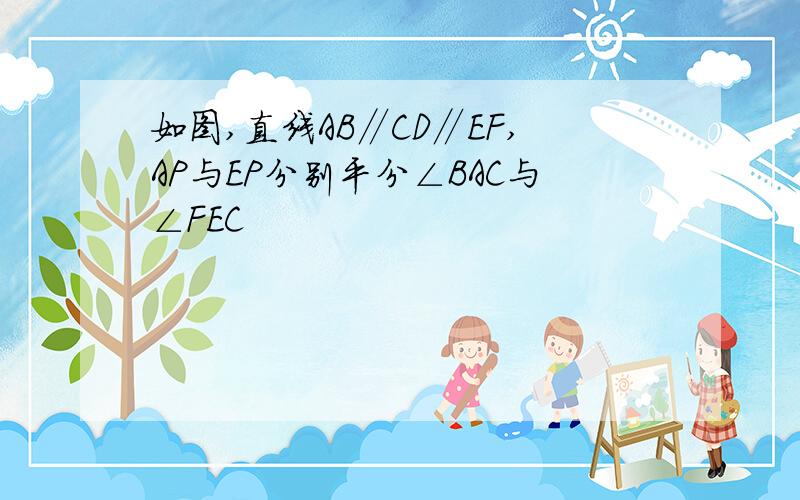 如图,直线AB∥CD∥EF,AP与EP分别平分∠BAC与∠FEC