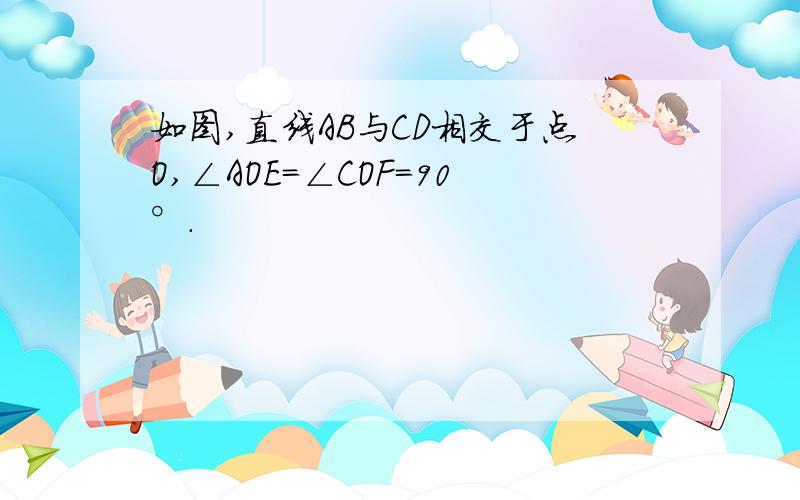 如图,直线AB与CD相交于点O,∠AOE=∠COF=90°.