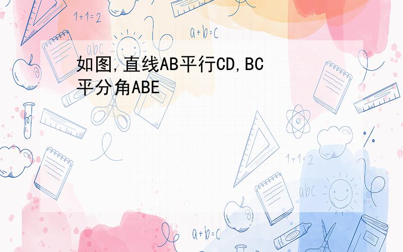 如图,直线AB平行CD,BC平分角ABE