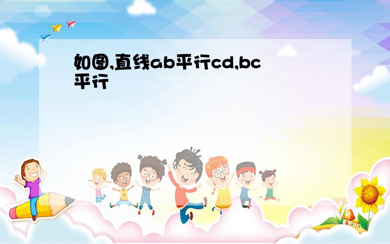 如图,直线ab平行cd,bc平行