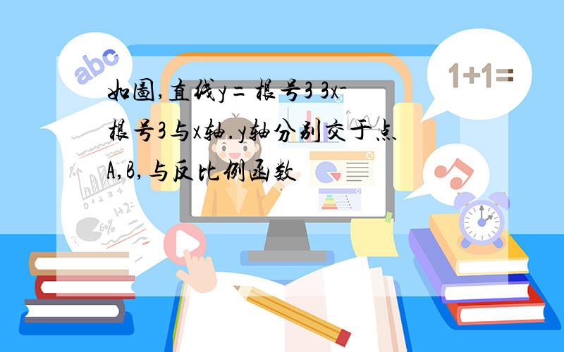 如图,直线y=根号3 3x-根号3与x轴.y轴分别交于点A,B,与反比例函数