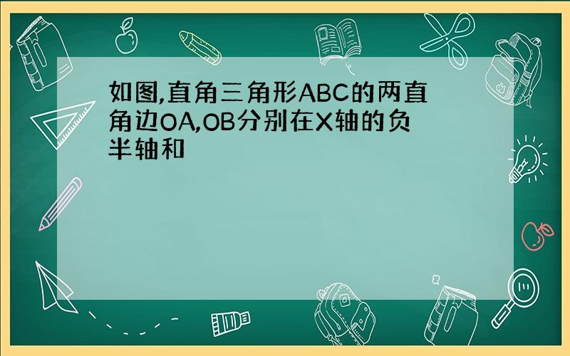 如图,直角三角形ABC的两直角边OA,OB分别在X轴的负半轴和