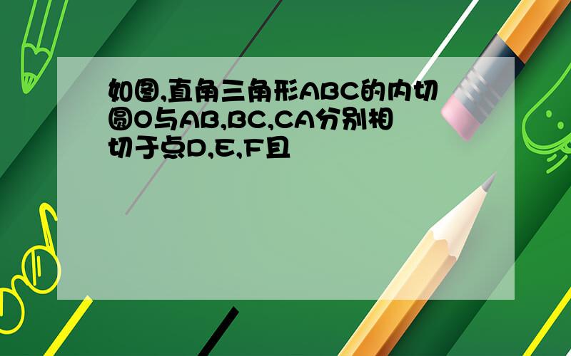 如图,直角三角形ABC的内切圆O与AB,BC,CA分别相切于点D,E,F且