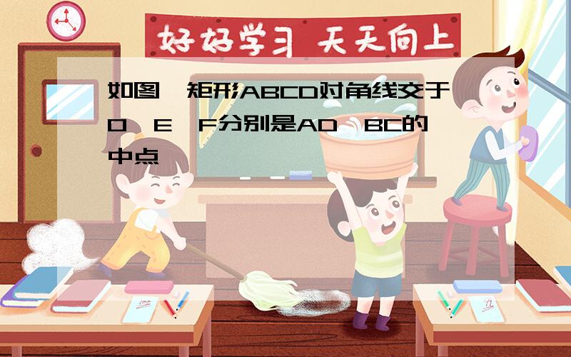 如图,矩形ABCD对角线交于O,E,F分别是AD,BC的中点