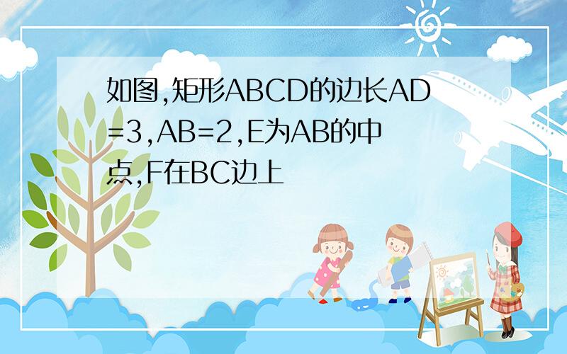 如图,矩形ABCD的边长AD=3,AB=2,E为AB的中点,F在BC边上