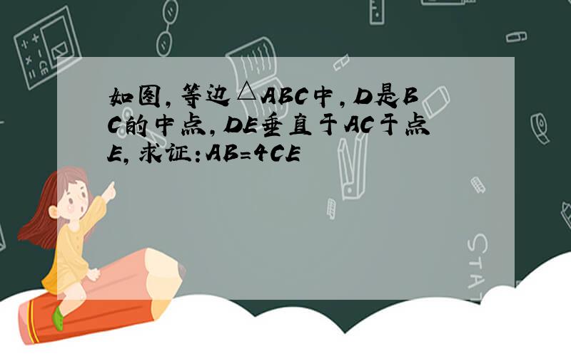 如图,等边△ABC中,D是BC的中点,DE垂直于AC于点E,求证:AB=4CE