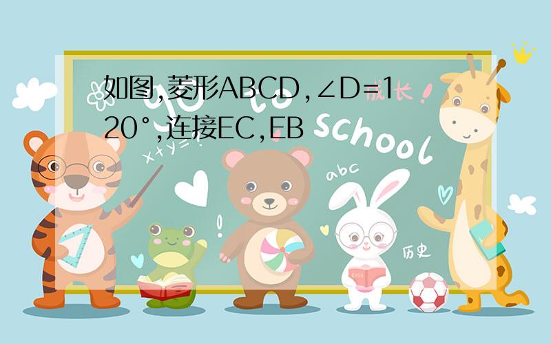 如图,菱形ABCD,∠D=120°,连接EC,EB