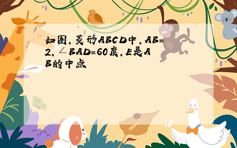 如图,菱形ABCD中,AB=2,∠BAD=60度,E是AB的中点