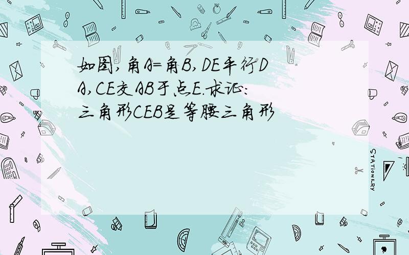 如图,角A=角B,DE平行DA,CE交AB于点E.求证:三角形CEB是等腰三角形