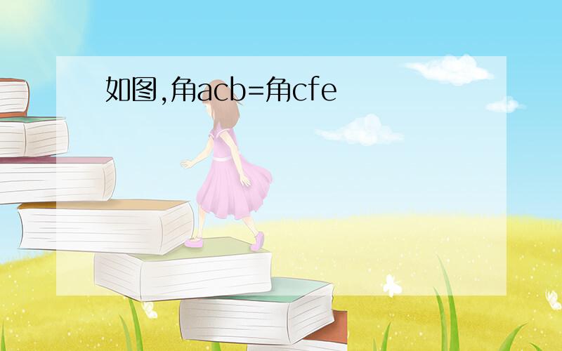 如图,角acb=角cfe