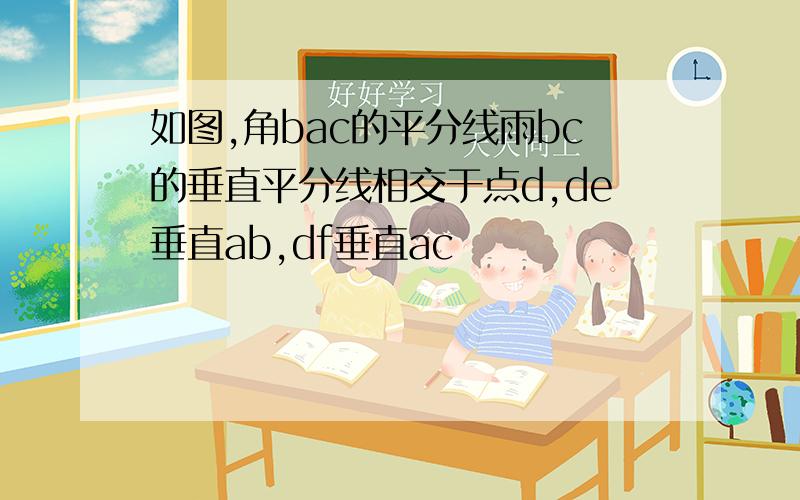 如图,角bac的平分线雨bc的垂直平分线相交于点d,de垂直ab,df垂直ac