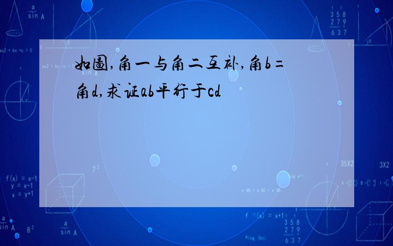 如图,角一与角二互补,角b=角d,求证ab平行于cd