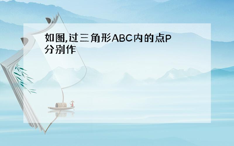 如图,过三角形ABC内的点P分别作