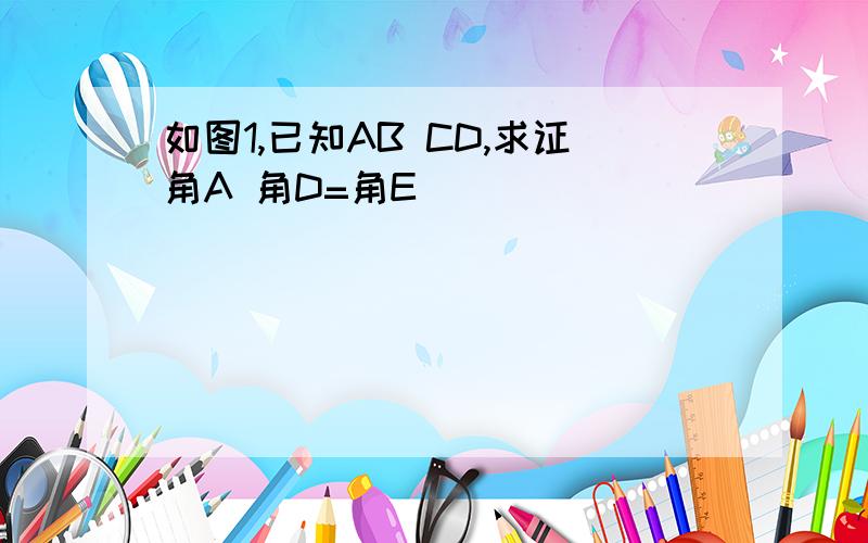 如图1,已知AB CD,求证角A 角D=角E