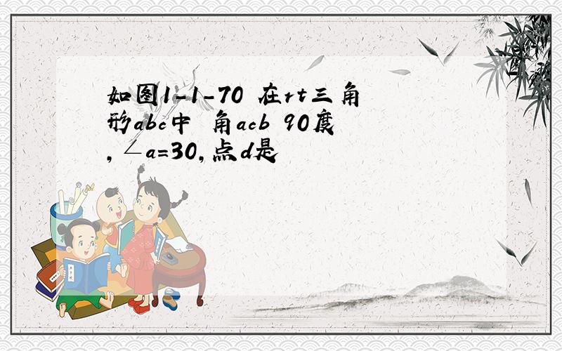 如图1-1-70 在rt三角形abc中 角acb 90度,∠a＝30,点d是