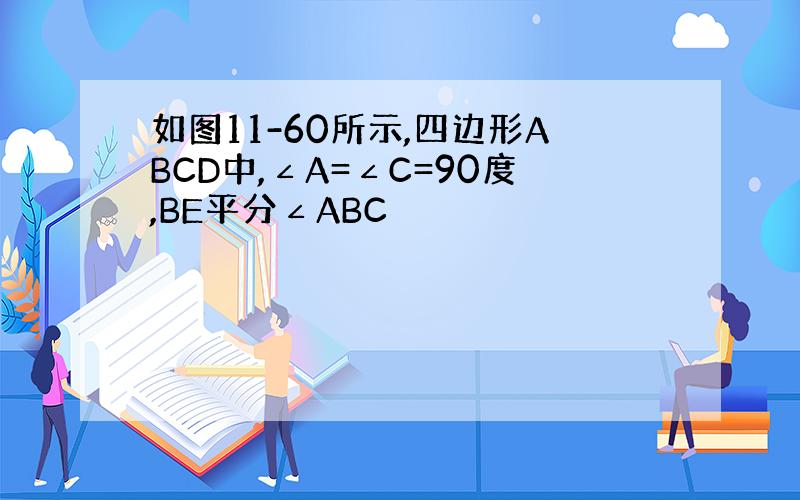 如图11-60所示,四边形ABCD中,∠A=∠C=90度,BE平分∠ABC