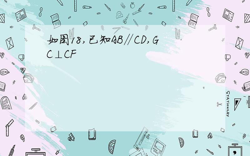 如图18,已知AB∥CD,GC⊥CF