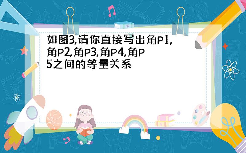 如图3,请你直接写出角P1,角P2,角P3,角P4,角P5之间的等量关系