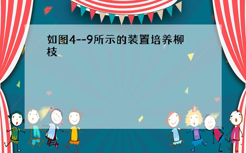 如图4--9所示的装置培养柳枝