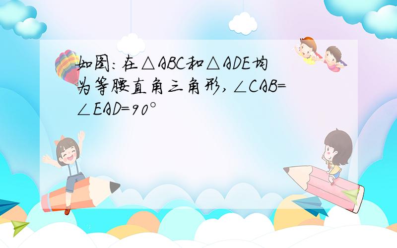 如图:在△ABC和△ADE均为等腰直角三角形,∠CAB=∠EAD=90°