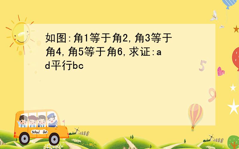 如图:角1等于角2,角3等于角4,角5等于角6,求证:ad平行bc