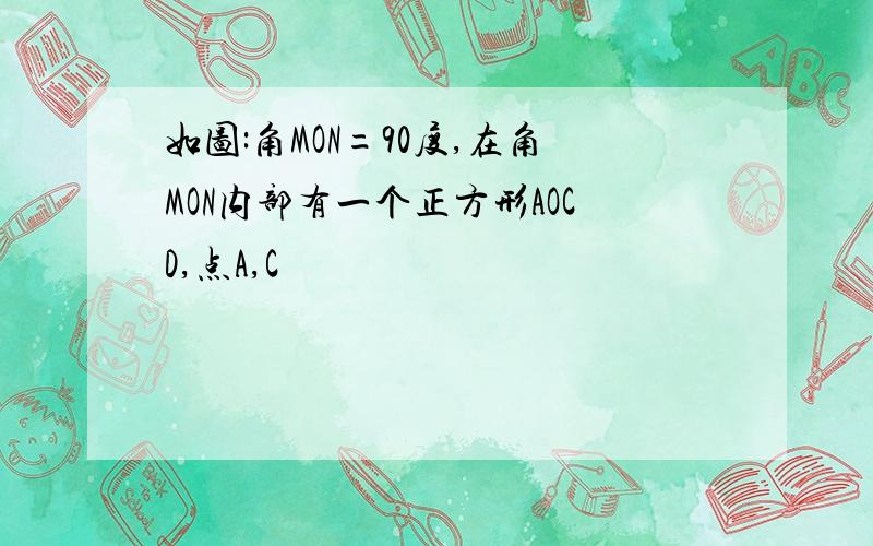 如图:角MON=90度,在角MON内部有一个正方形AOCD,点A,C