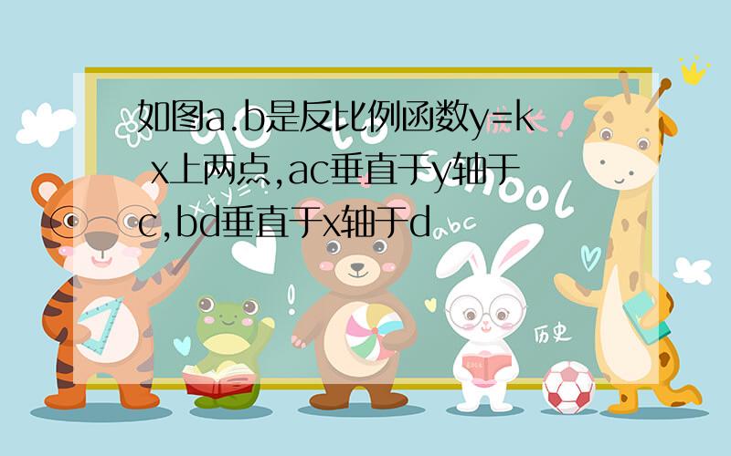 如图a.b是反比例函数y=k x上两点,ac垂直于y轴于c,bd垂直于x轴于d