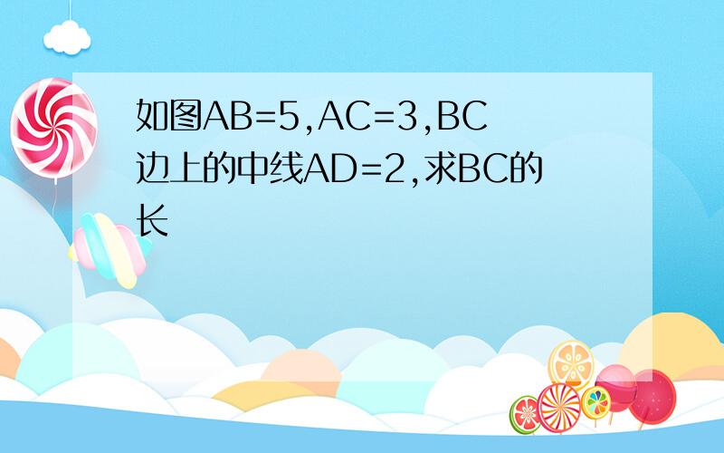 如图AB=5,AC=3,BC边上的中线AD=2,求BC的长