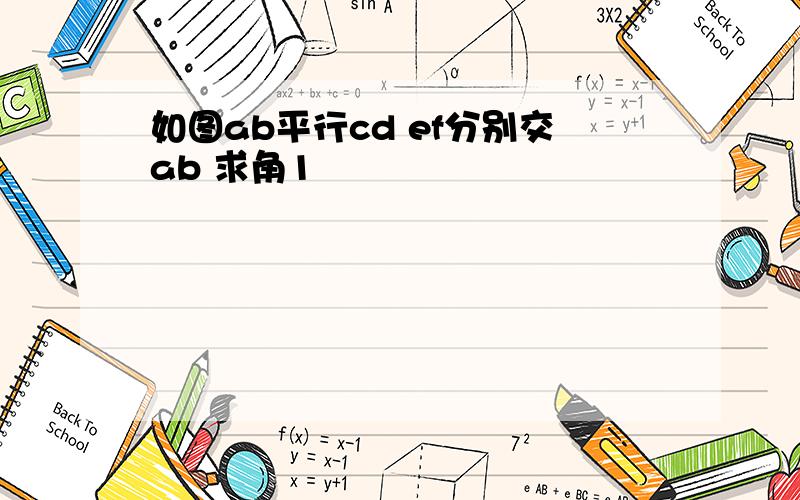 如图ab平行cd ef分别交ab 求角1