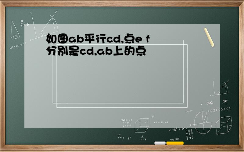 如图ab平行cd,点e f 分别是cd,ab上的点