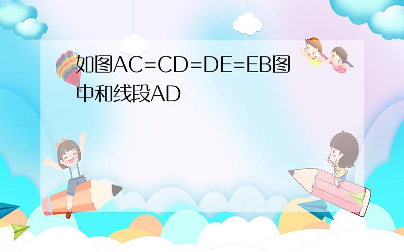 如图AC=CD=DE=EB图中和线段AD