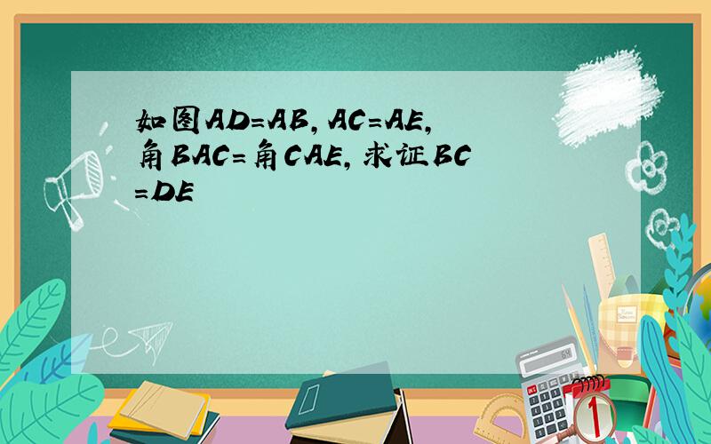 如图AD=AB,AC=AE,角BAC=角CAE,求证BC=DE