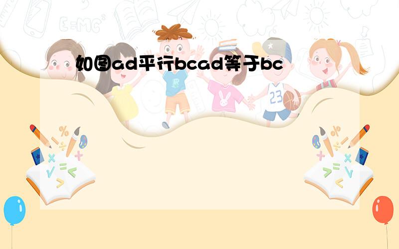 如图ad平行bcad等于bc