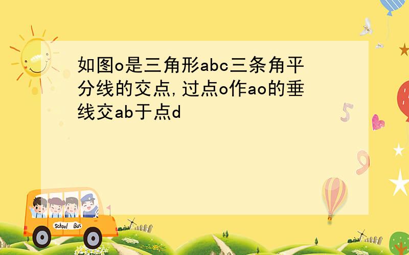 如图o是三角形abc三条角平分线的交点,过点o作ao的垂线交ab于点d