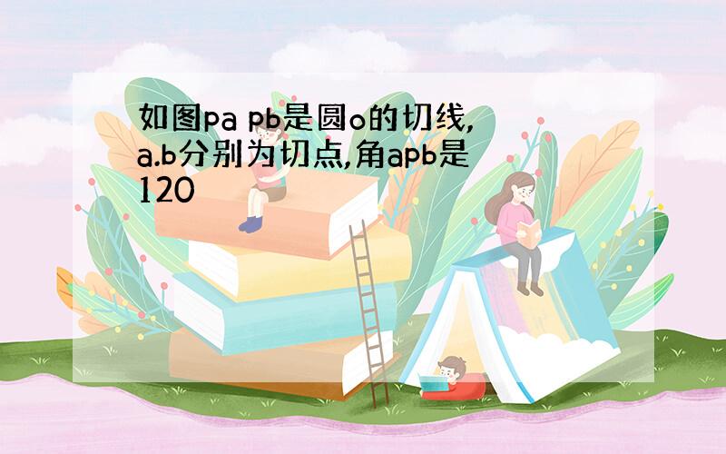 如图pa pb是圆o的切线,a.b分别为切点,角apb是120