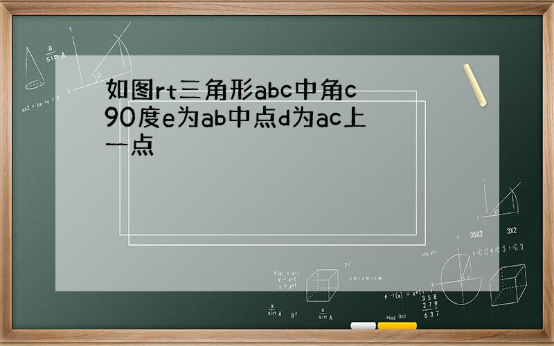 如图rt三角形abc中角c 90度e为ab中点d为ac上一点