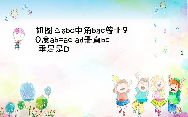 如图△abc中角bac等于90度ab=ac ad垂直bc 垂足是D