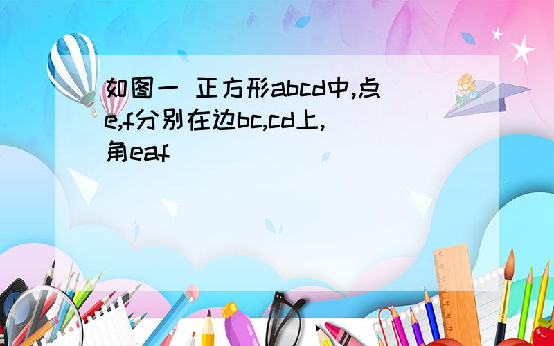 如图一 正方形abcd中,点e,f分别在边bc,cd上,角eaf